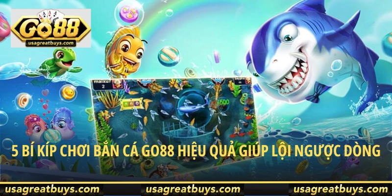 5 bí kíp chơi bắn cá Go88 hiệu quả giúp lội ngược dòng