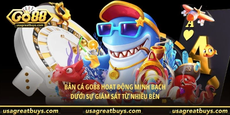 Bắn cá Go88 hoạt động minh bạch dưới sự giám sát từ nhiều bên