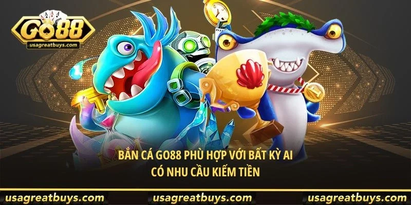 Bắn cá Go88 phù hợp với bất kỳ ai có nhu cầu kiếm tiền