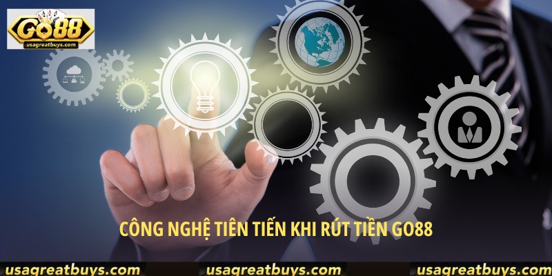 Công nghệ tiên tiến được áp dụng cho quá trình rút tiền GO88
