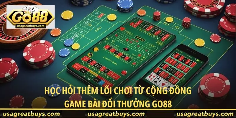 Học hỏi thêm lối chơi từ cộng đồng game bài đổi thưởng Go88