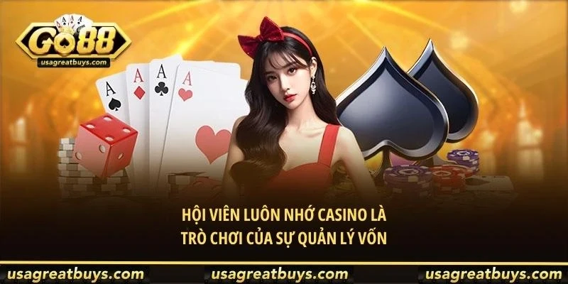 Hội viên luôn nhớ casino là trò chơi của sự quản lý vốn