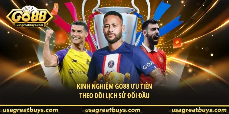 Kinh nghiệm Go88 ưu tiên theo dõi lịch sử đối đầu