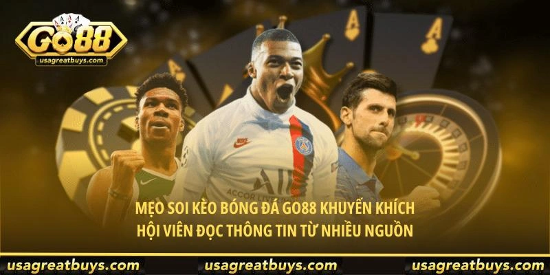 Mẹo soi kèo bóng đá Go88 khuyến khích hội viên đọc thông tin từ nhiều nguồn