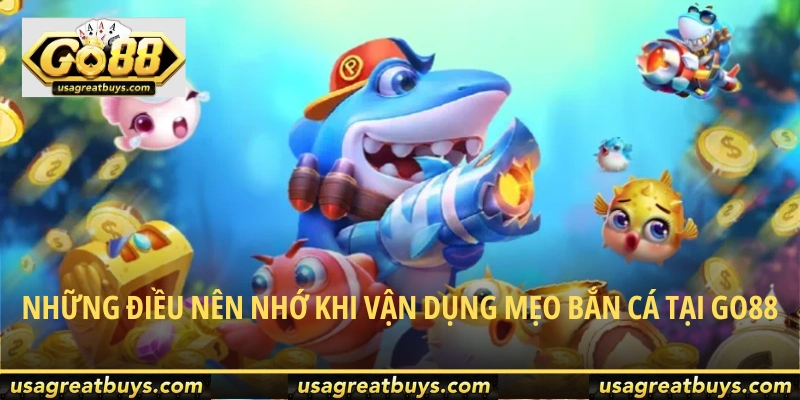 Những điều nên nhớ khi vận dụng mẹo bắn cá tại Go88