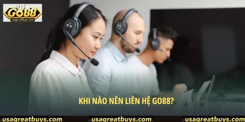 Những tình huống thật sự cần thiết để liên hệ GO88