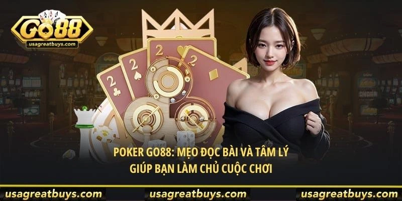 Poker Go88: Mẹo Đọc Bài Và Tâm Lý Giúp Bạn Làm Chủ Cuộc Chơi