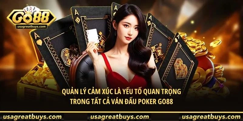 Quản lý cảm xúc là yếu tố quan trọng trong tất cả ván đấu Poker Go88