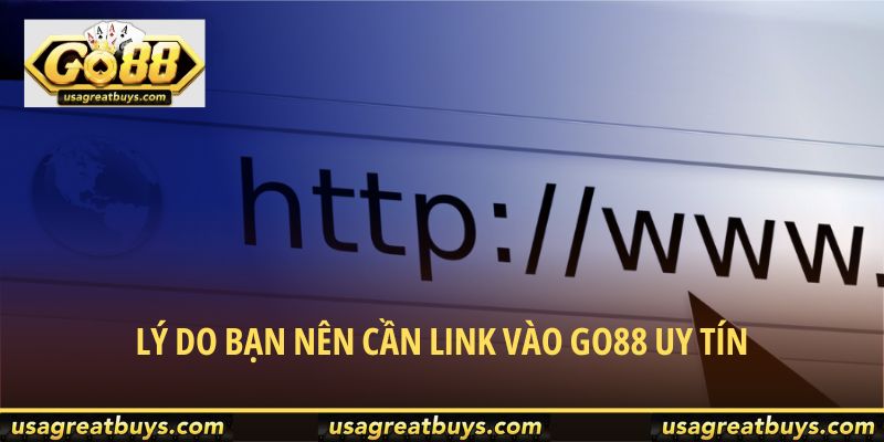 Tại sao cần link vào Go88 uy tín?