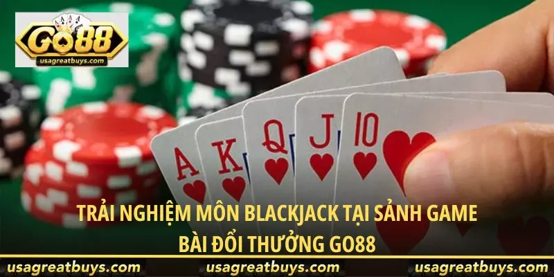 Trải nghiệm môn Blackjack tại sảnh game bài đổi thưởng Go88