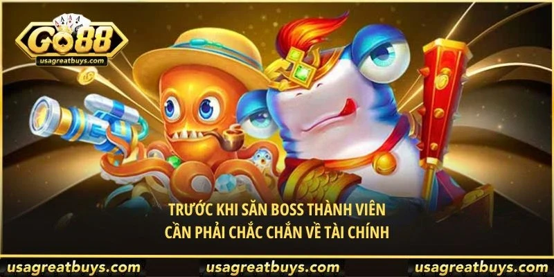 Trước khi săn boss thành viên cần phải chắc chắn về tài chính
